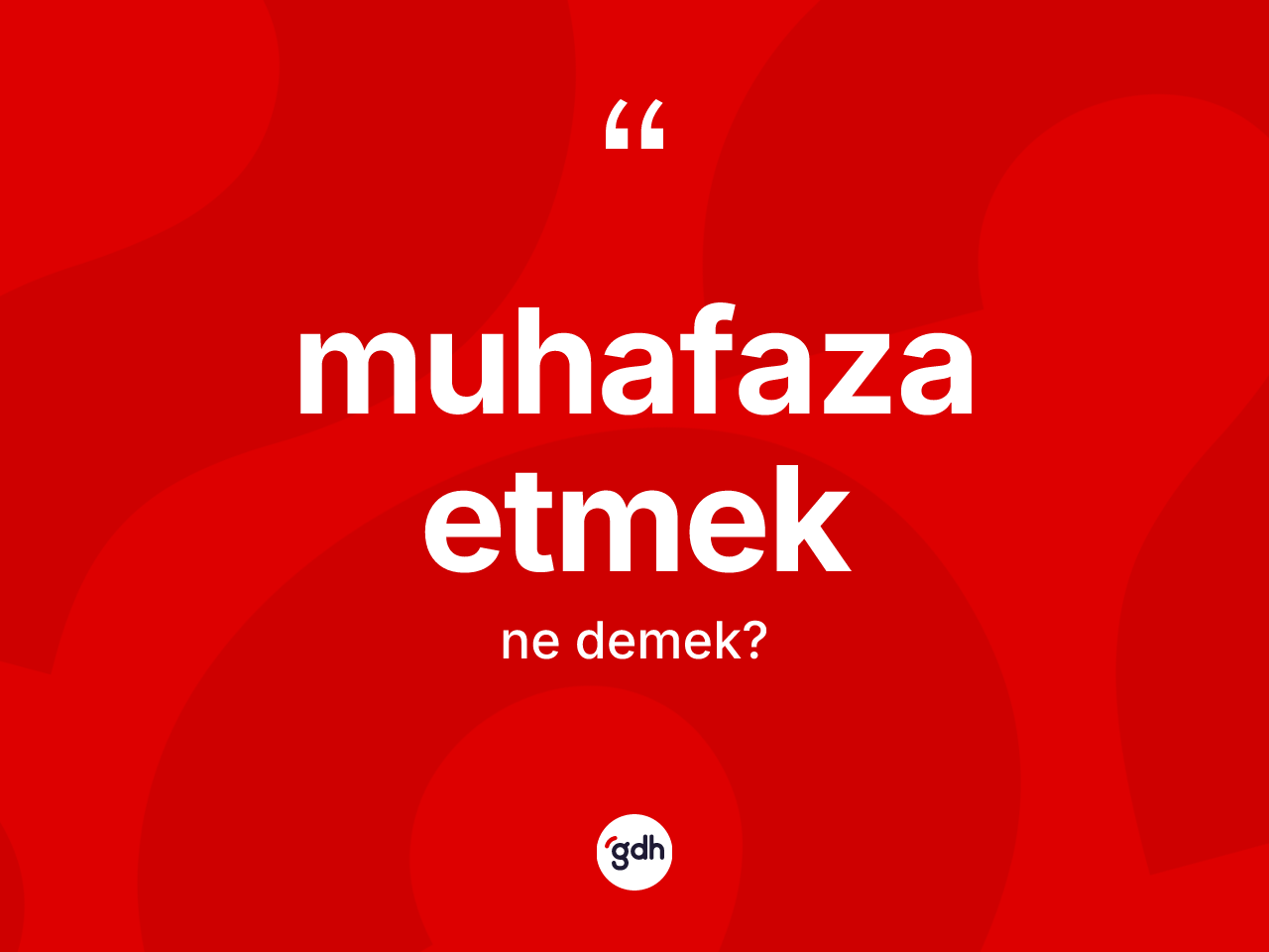 Muhafaza etmek ne demektir? Muhafaza etmek sözünün sözlük anlamı nedir?