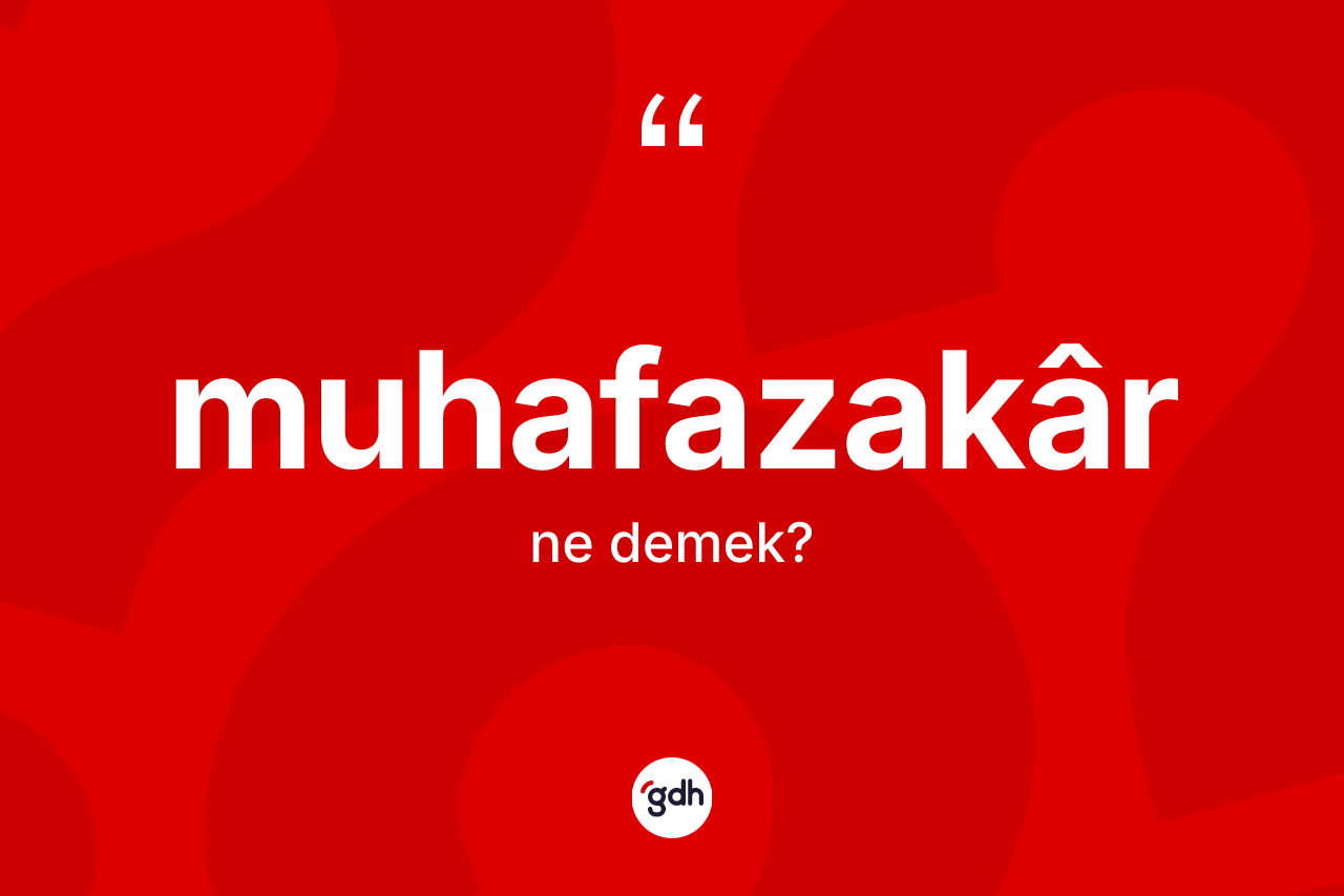 Muhafazakâr ne demek?