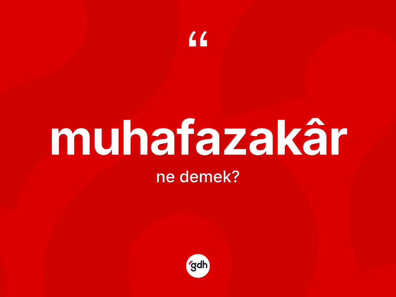 Muhafazakâr ne demek? Muhafazakâr kelimesinin özellikleri nelerdir?