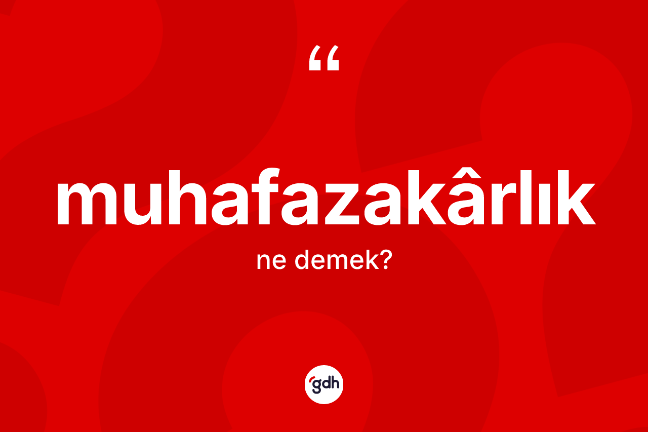 Muhafazakârlık kelimesinin tanımı nedir?