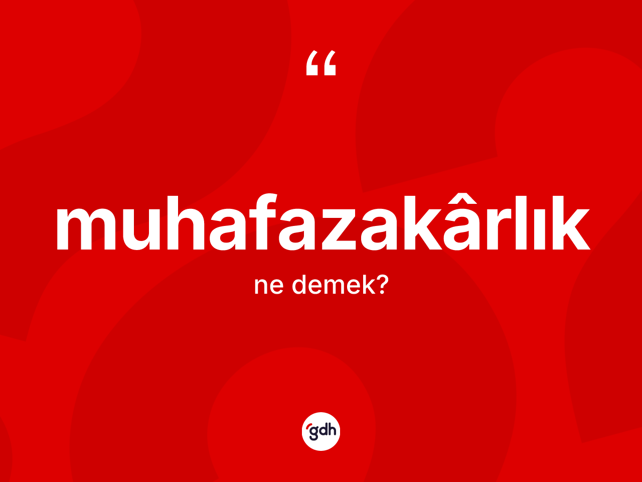 Muhafazakârlık kelimesinin tanımı nedir? Muhafazakârlığın kısaca tanımı nedir?