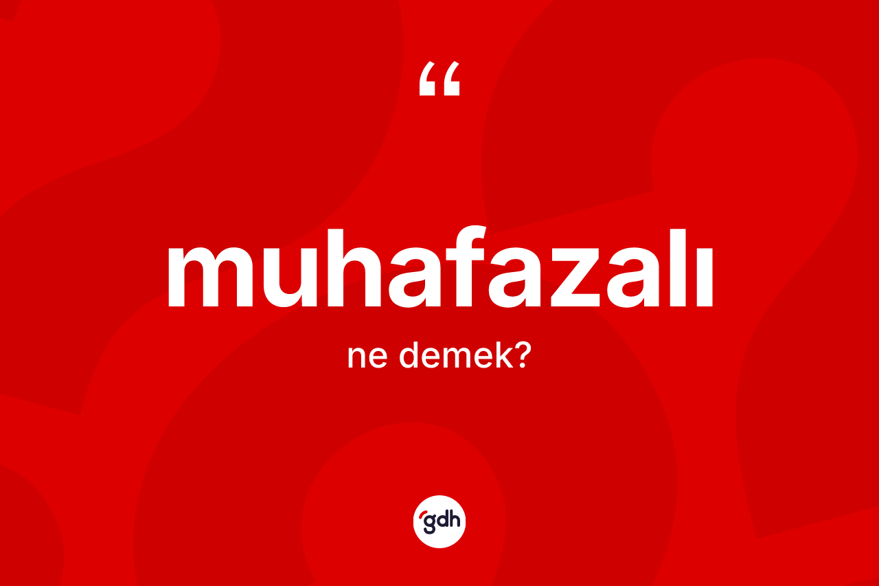 Muhafazalı kelimesinin anlamı nedir?