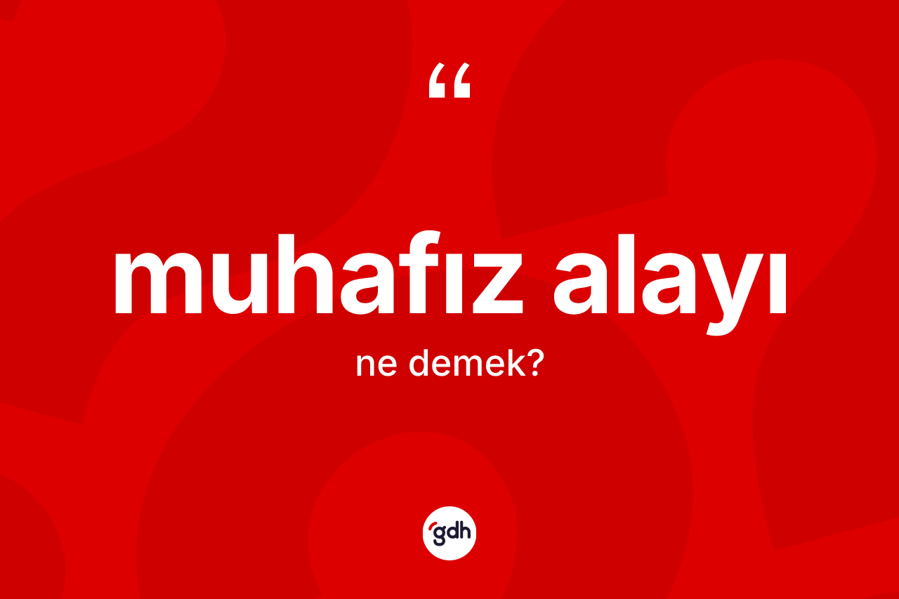 Muhafız alayı ne demek? Muhafız alayı kelimesinin kaç farklı anlamı var?