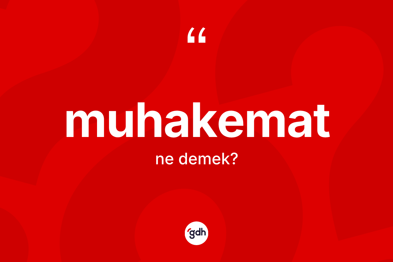 Muhakemat  ne demek? Muhakemat ın sözlükteki anlamı nedir?