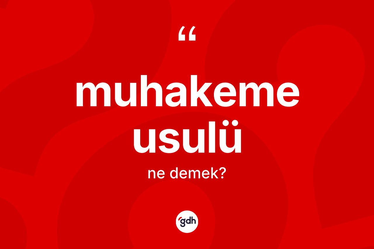 Muhakeme usulü kelimesinin sözlükteki tanımı nedir? Muhakeme usulünün kısaca tanımı nedir?