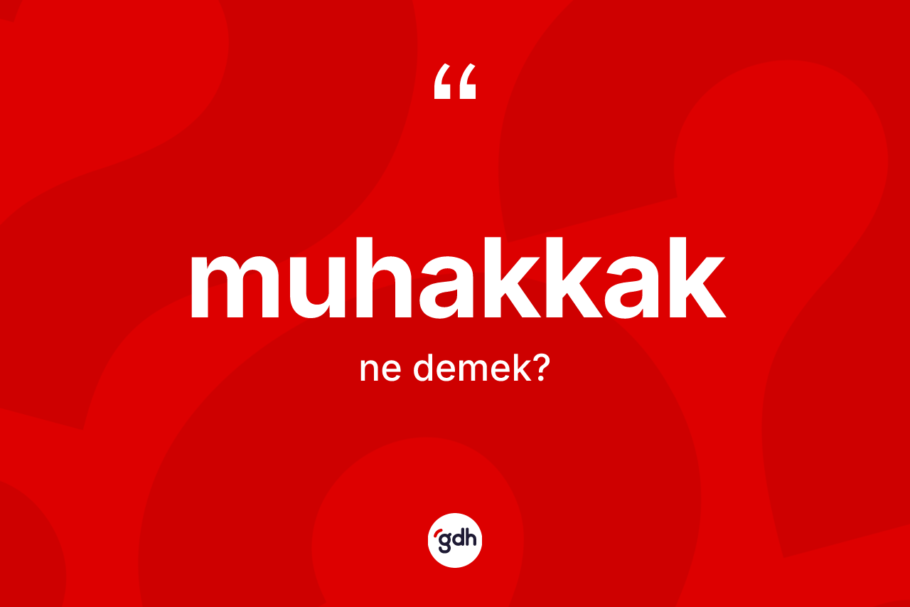 Muhakkak kelimesinin tanımı nedir? Muhakkağın TDK'ya göre anlamı nedir?