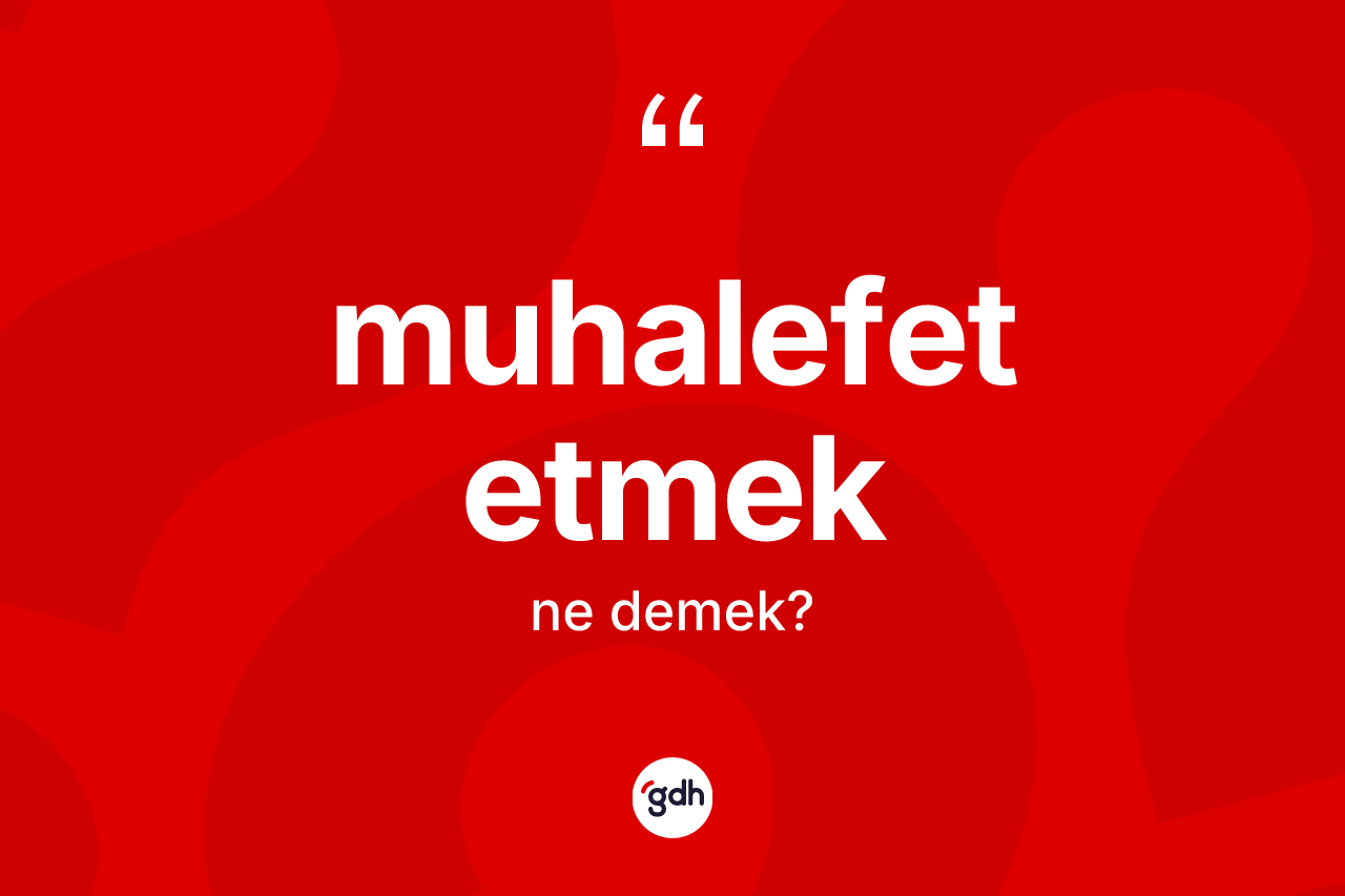 Muhalefet etmek ifadesinin kısaca tanımı nedir? Muhalefet etmek sözünün TDK tanımı nedir?