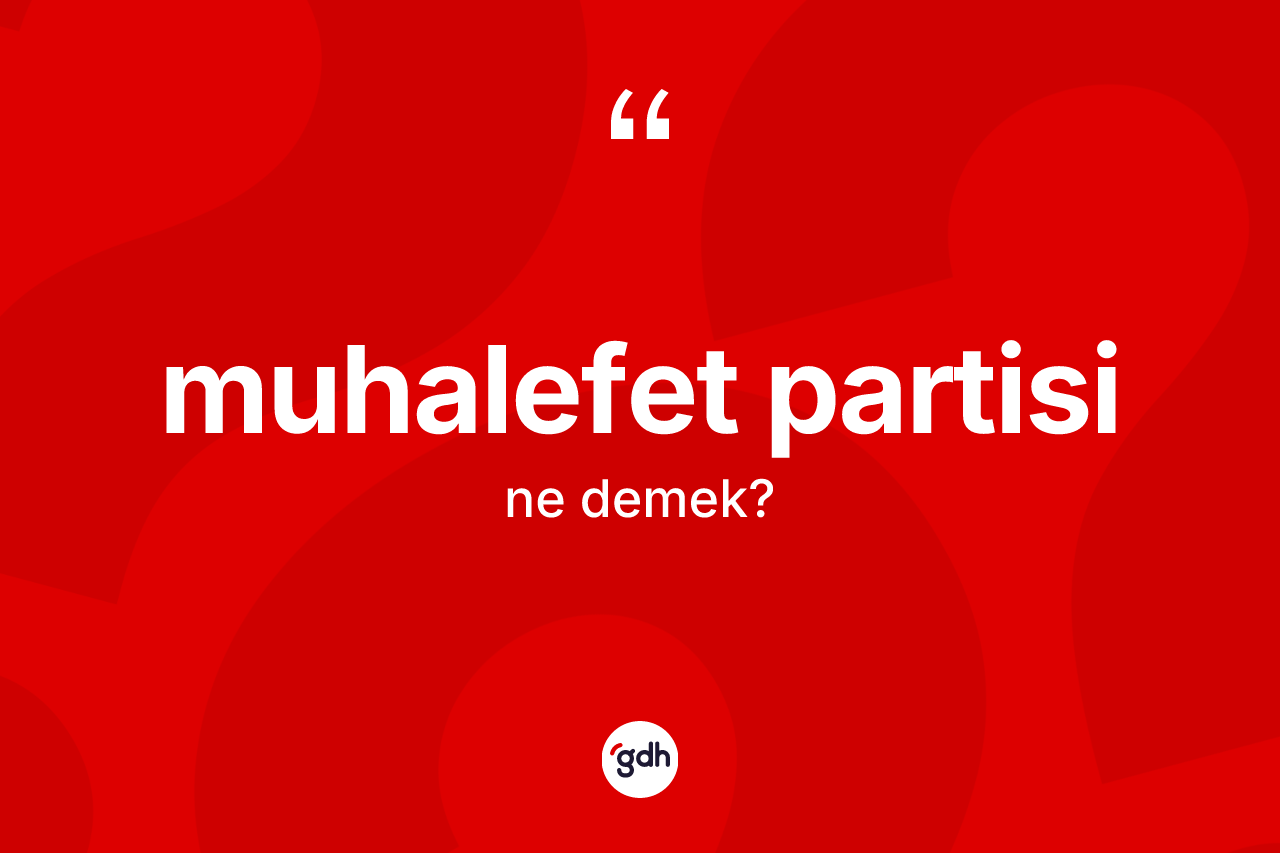 Muhalefet partisi kelimesinin anlamı nedir? Muhalefet partisinin TDK'ya göre anlamı nedir?