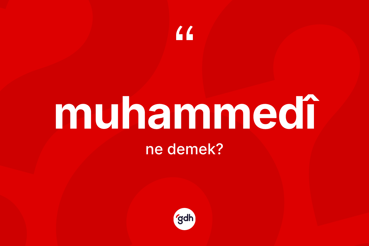 Muhammedî kelimesinin anlamı nedir? Muhammedî'in TDK'ya göre anlamı nedir?