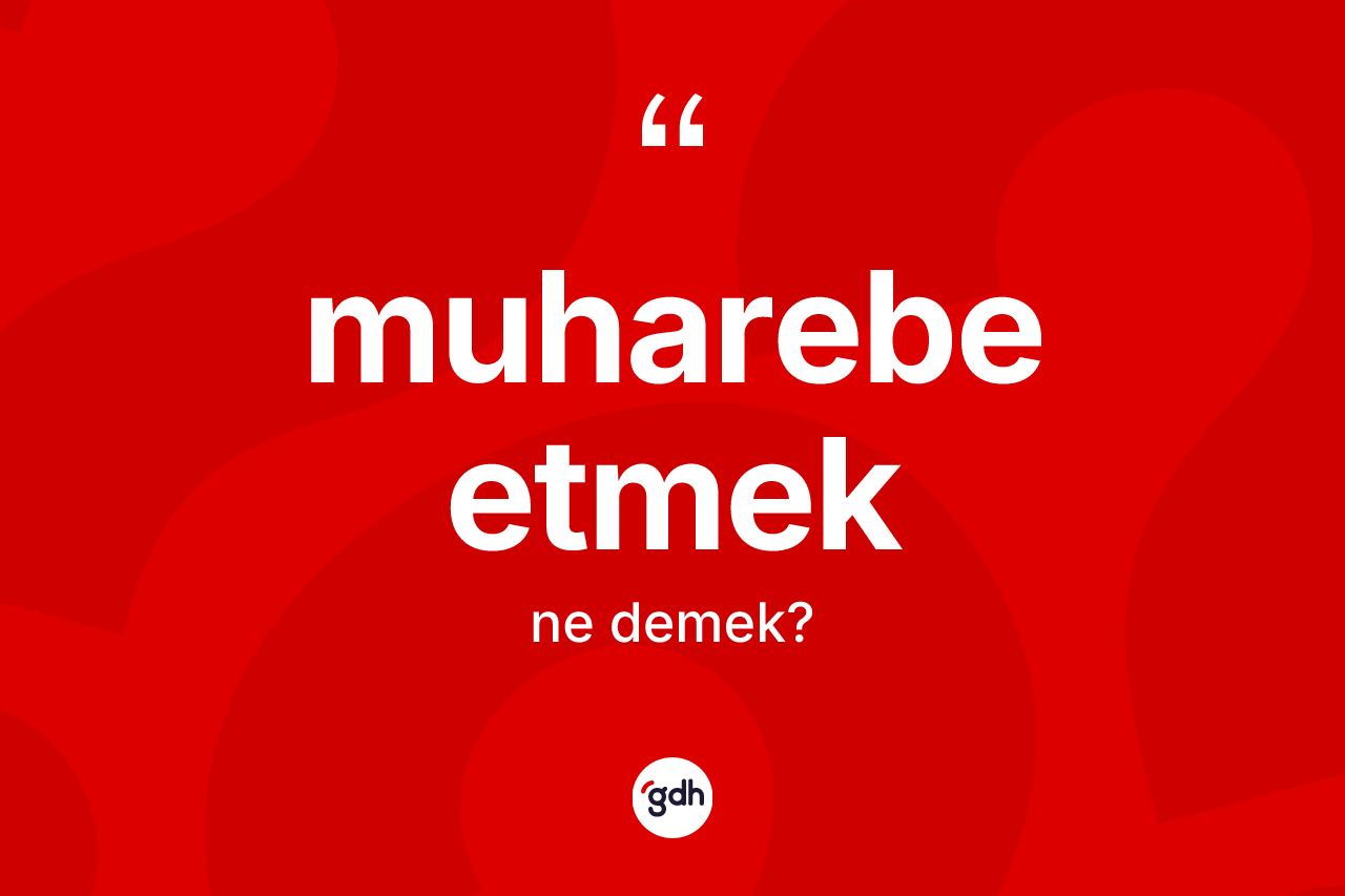 Muharebe etmek ifadesinin anlamı nedir? Muharebe etmek ifadesinin TDK'ya göre açıklaması nedir?