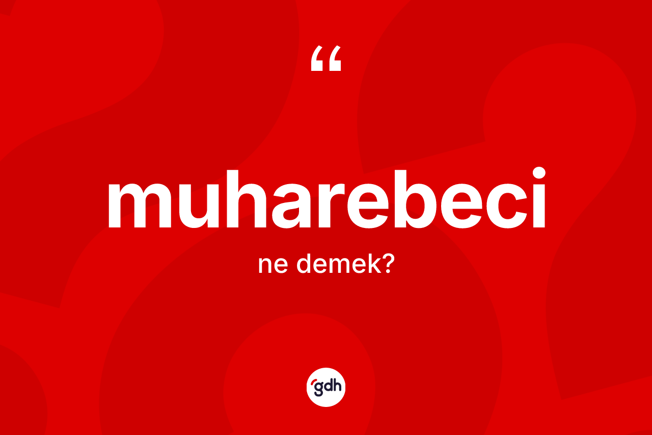 Muharebeci kelimesinin sözlükteki tanımı nedir?
