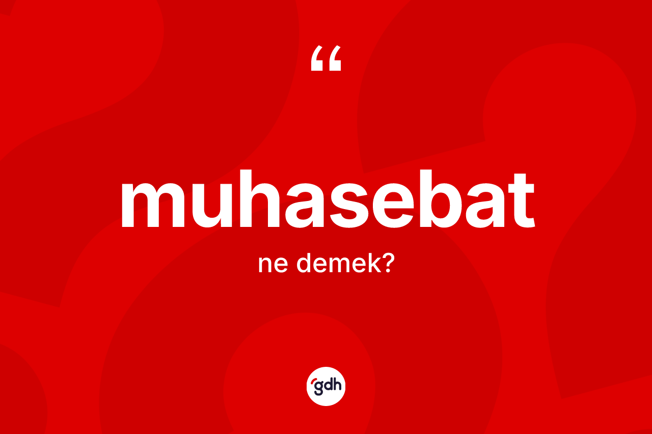 Muhasebat kelimesinin anlamı nedir? Muhasebatın sözlükteki anlamı nedir?