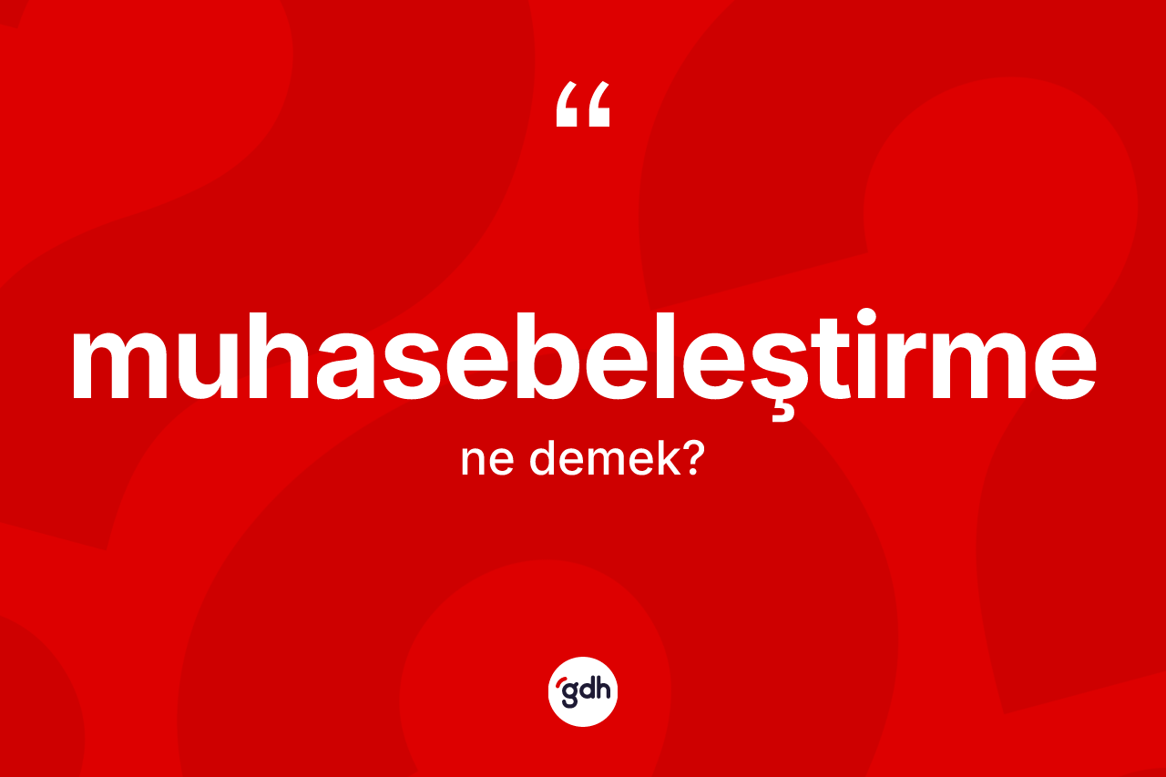 Muhasebeleştirme kelimesi ne anlama gelir?