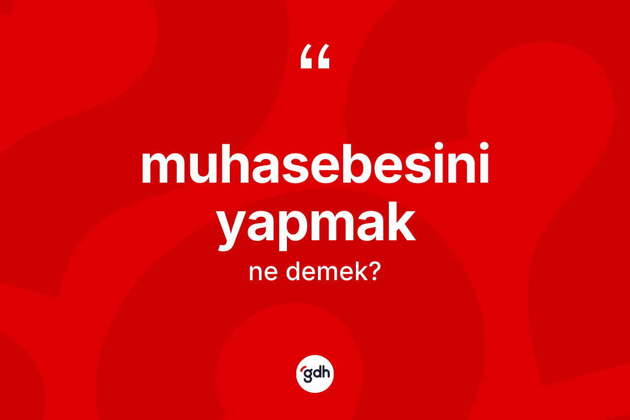 Muhasebesini yapmak ifadesi ne demek? Muhasebesini yapmak ifadesi hangi durumlarda kullanılır