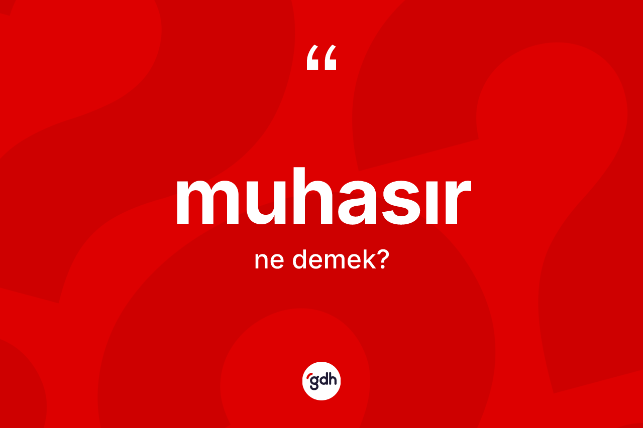 Muhasır kelimesinin sözlükteki tanımı nedir? Muhasırın TDK'ya göre anlamı nedir?