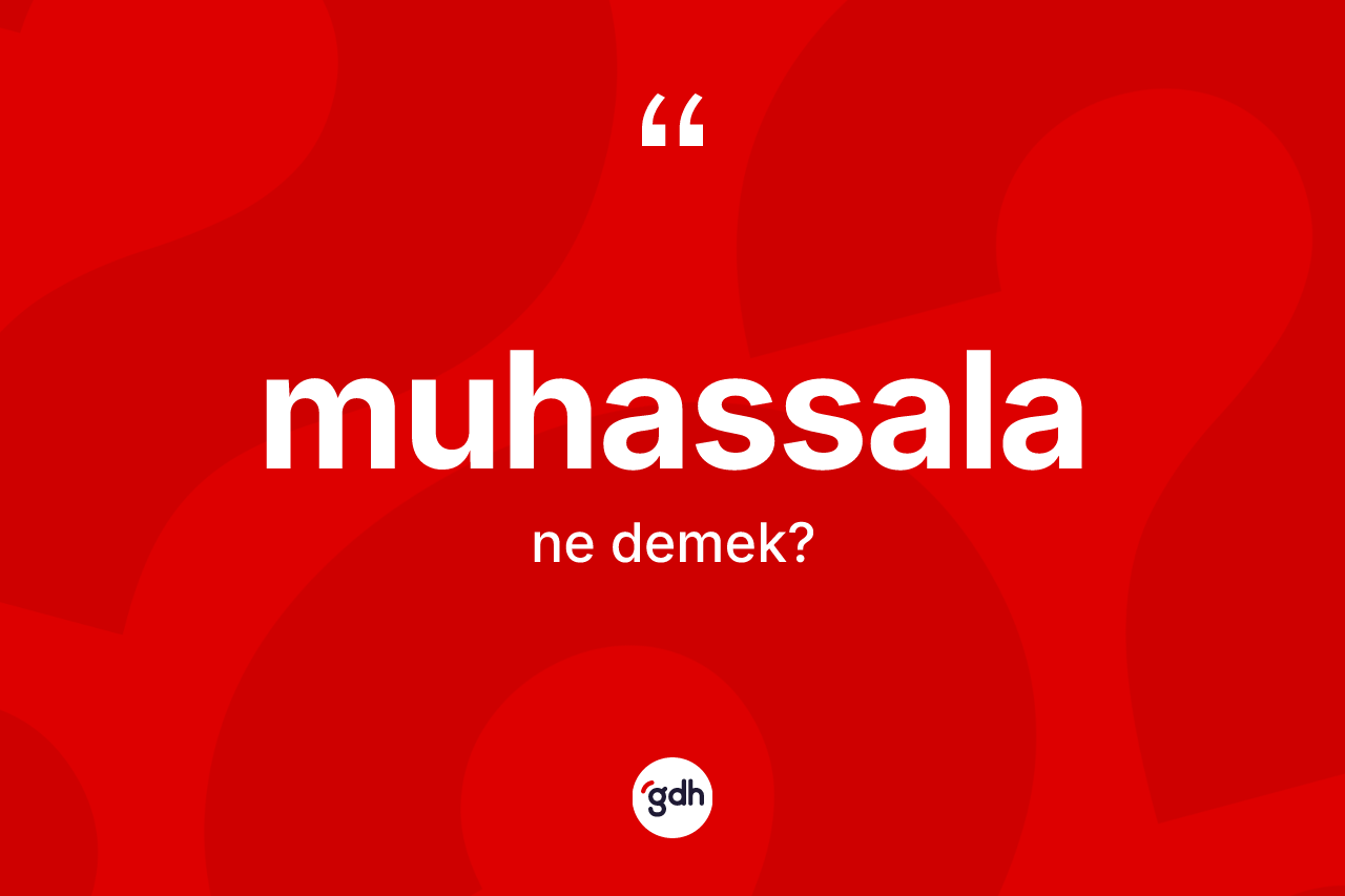 Muhassala kelimesinin sözlükteki tanımı nedir? Muhassala kelimesinin kaç farklı anlamı var?