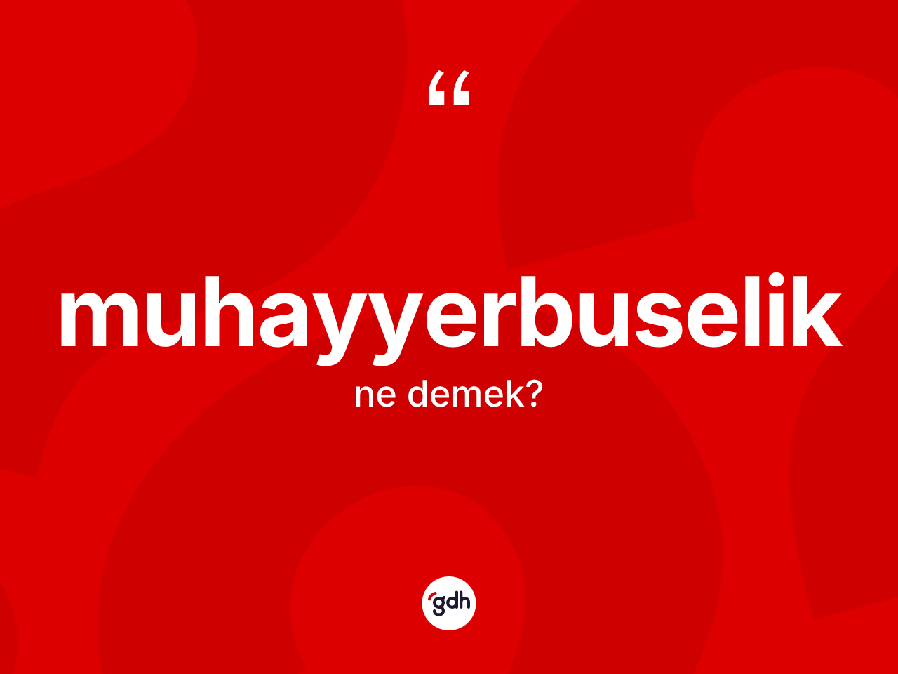 Muhayyerbuselik kelimesi ne demek? Muhayyerbuselik kelimesinin kaç farklı anlamı var?