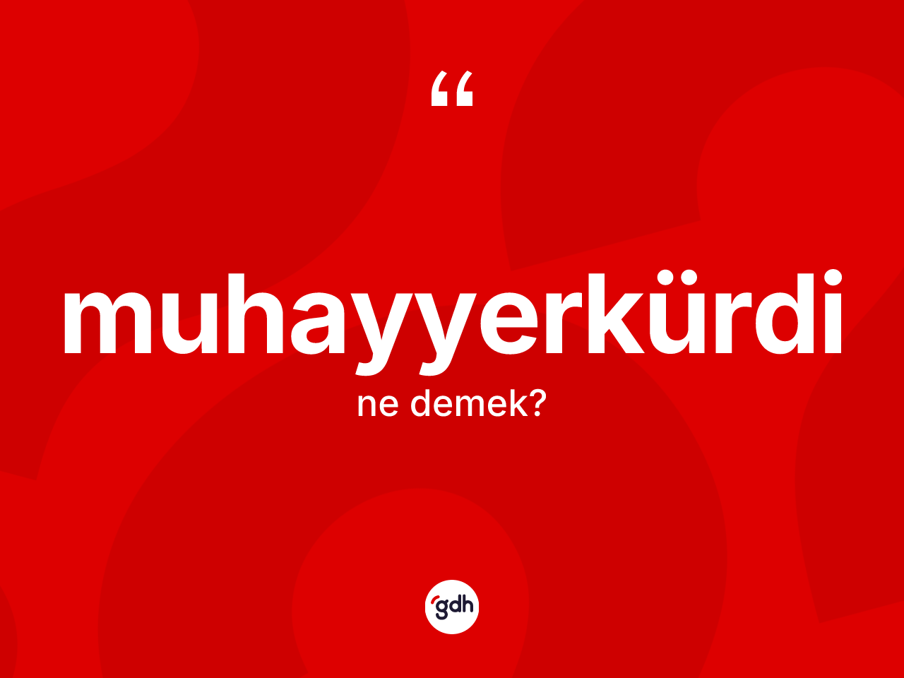 Muhayyerkürdi kelimesinin anlamı nedir? Muhayyerkürdinin TDK'ya göre anlamı nedir?