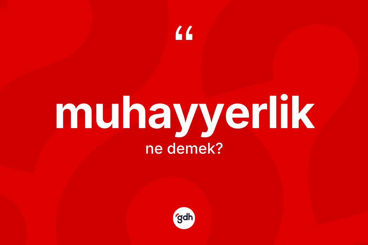 Muhayyerlik kelimesinin anlamı nedir?