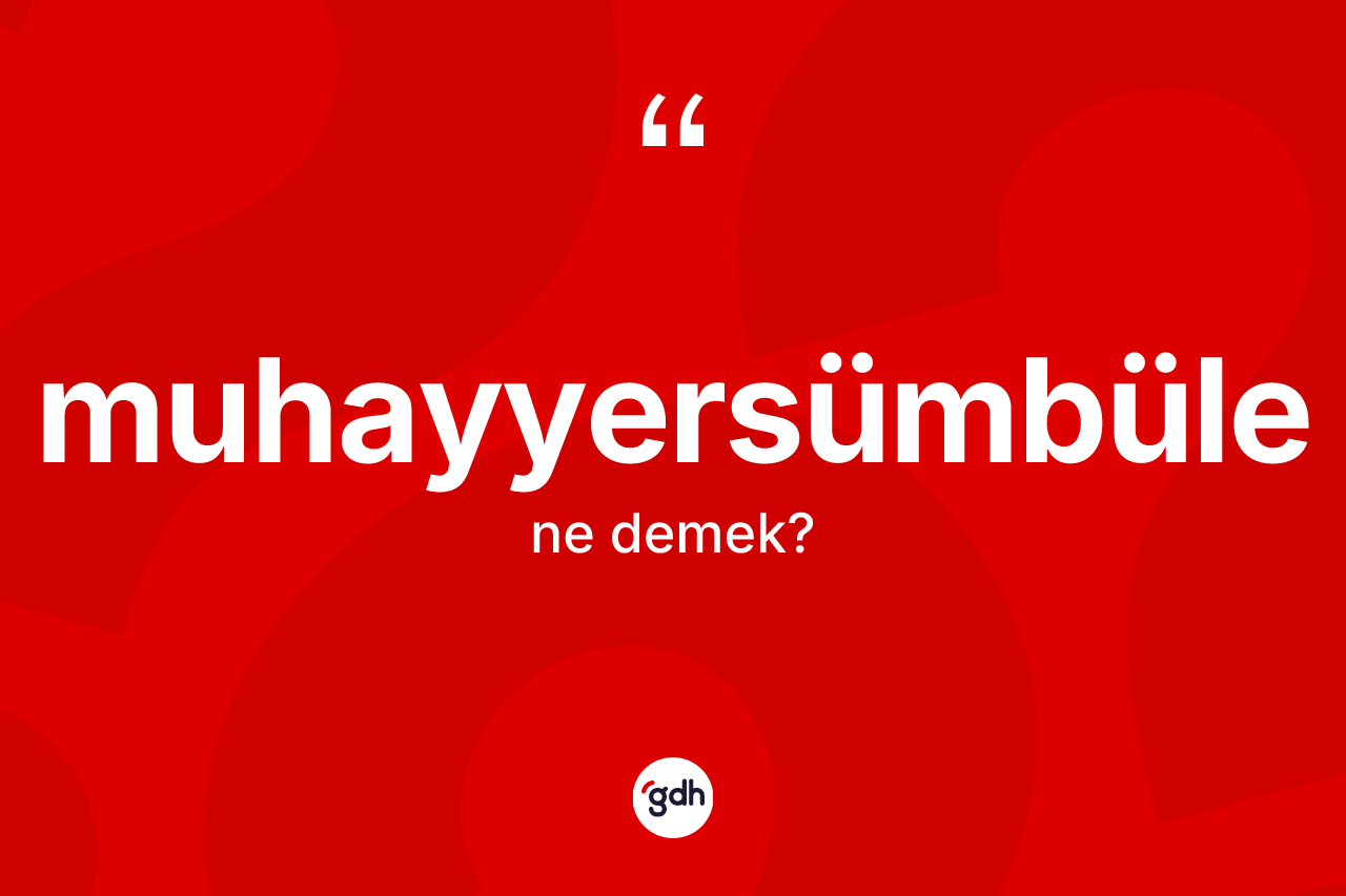 Muhayyersümbüle kelimesinin sözlükteki tanımı nedir?
