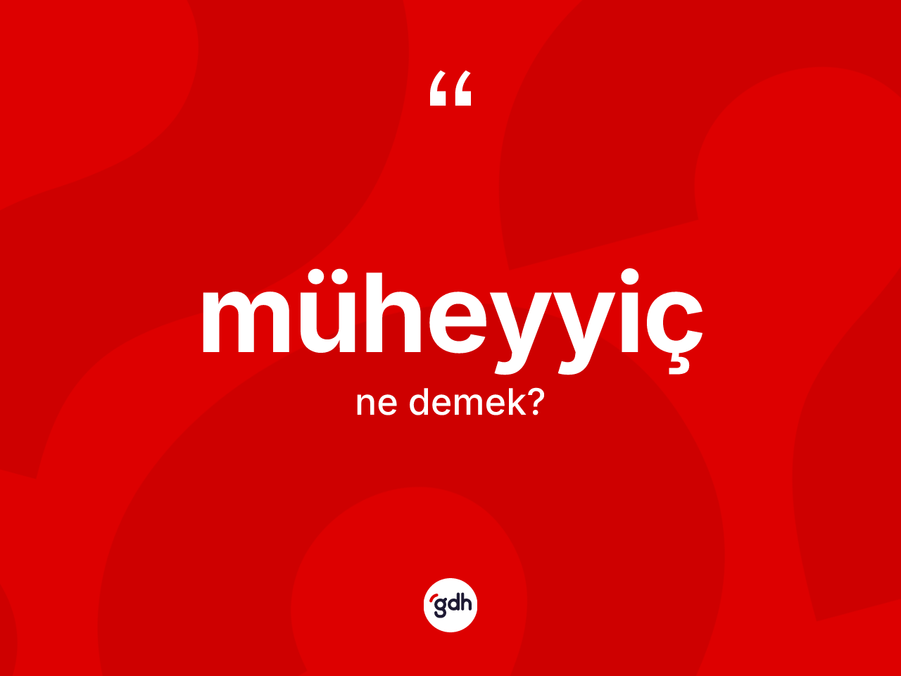Müheyyiç kelimesi nedir? Müheyyicin TDK'ya göre anlamı nedir?