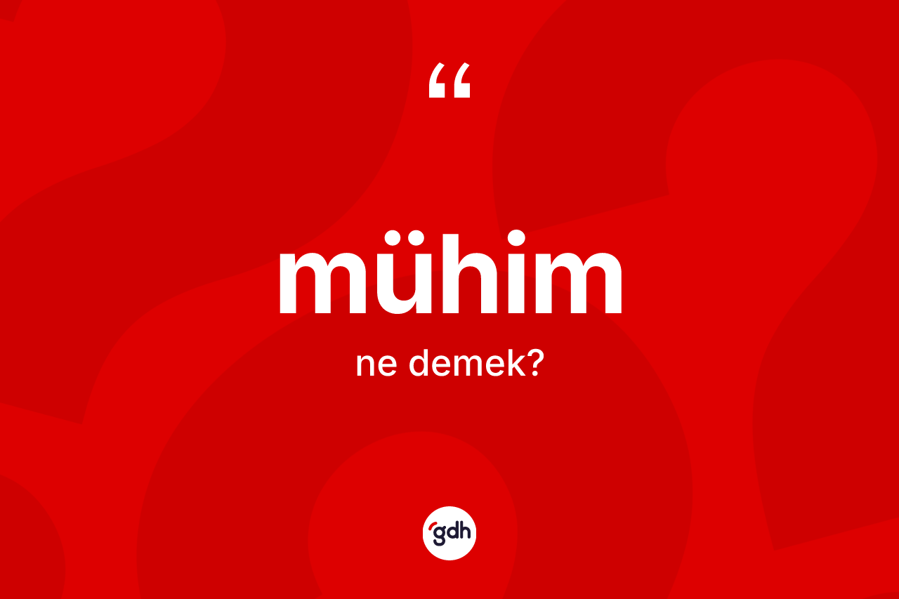 Mühim kelimesinin anlamı nedir? Mühimin sözlükteki anlamı nedir?