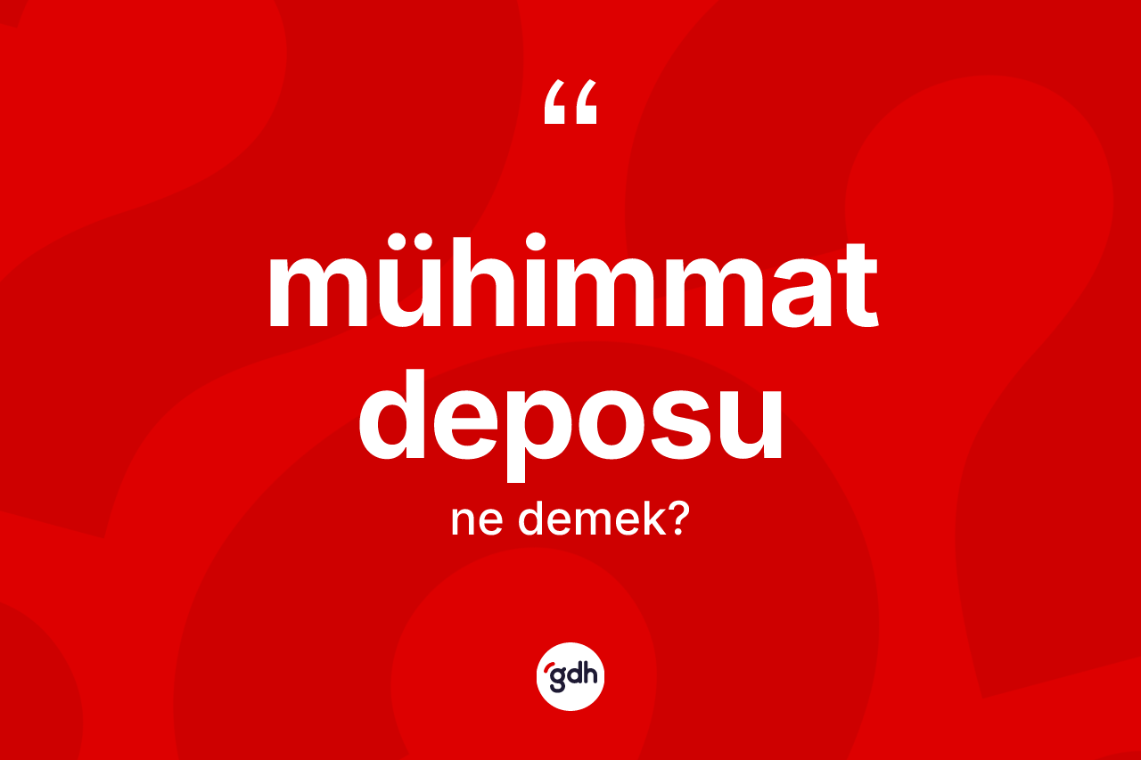 Mühimmat deposu kelimesinin anlamı nedir? Mühimmat deposu kelimesinin özellikleri nelerdir?