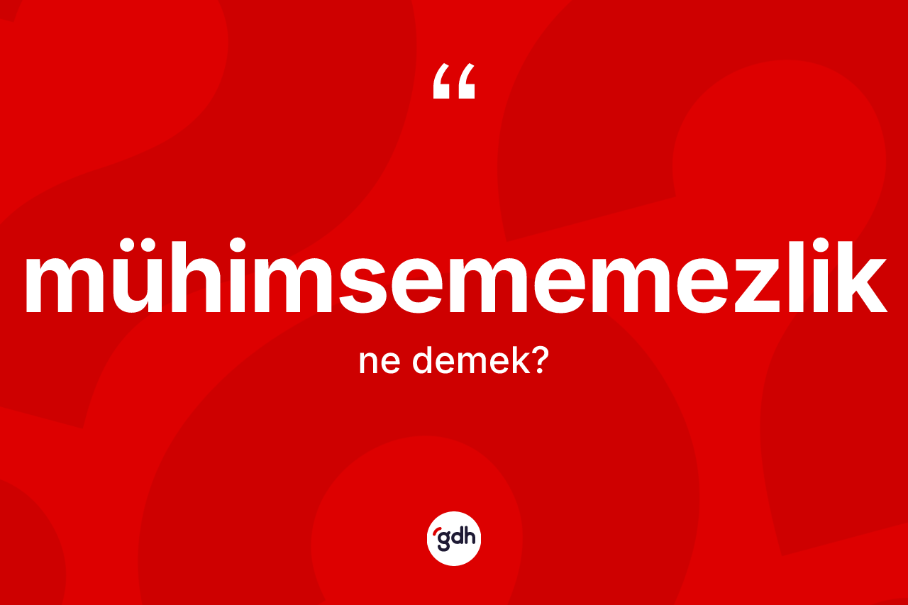 Mühimsememezlik nedir? Mühimsememezlik kelimesinin özellikleri nelerdir?