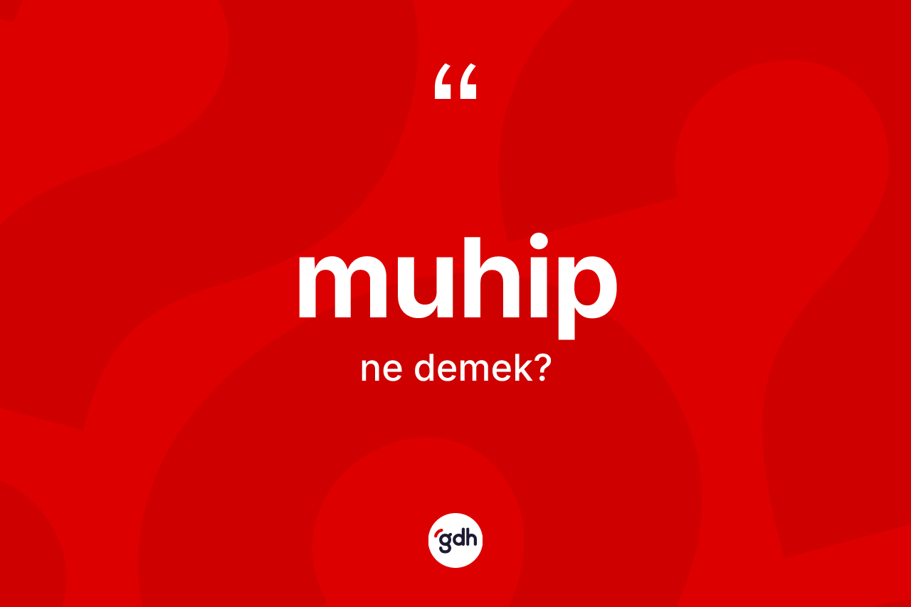 Muhip kelimesinin sözlükteki tanımı nedir? Muhibin halk arasındaki kullanımı nasıldır?