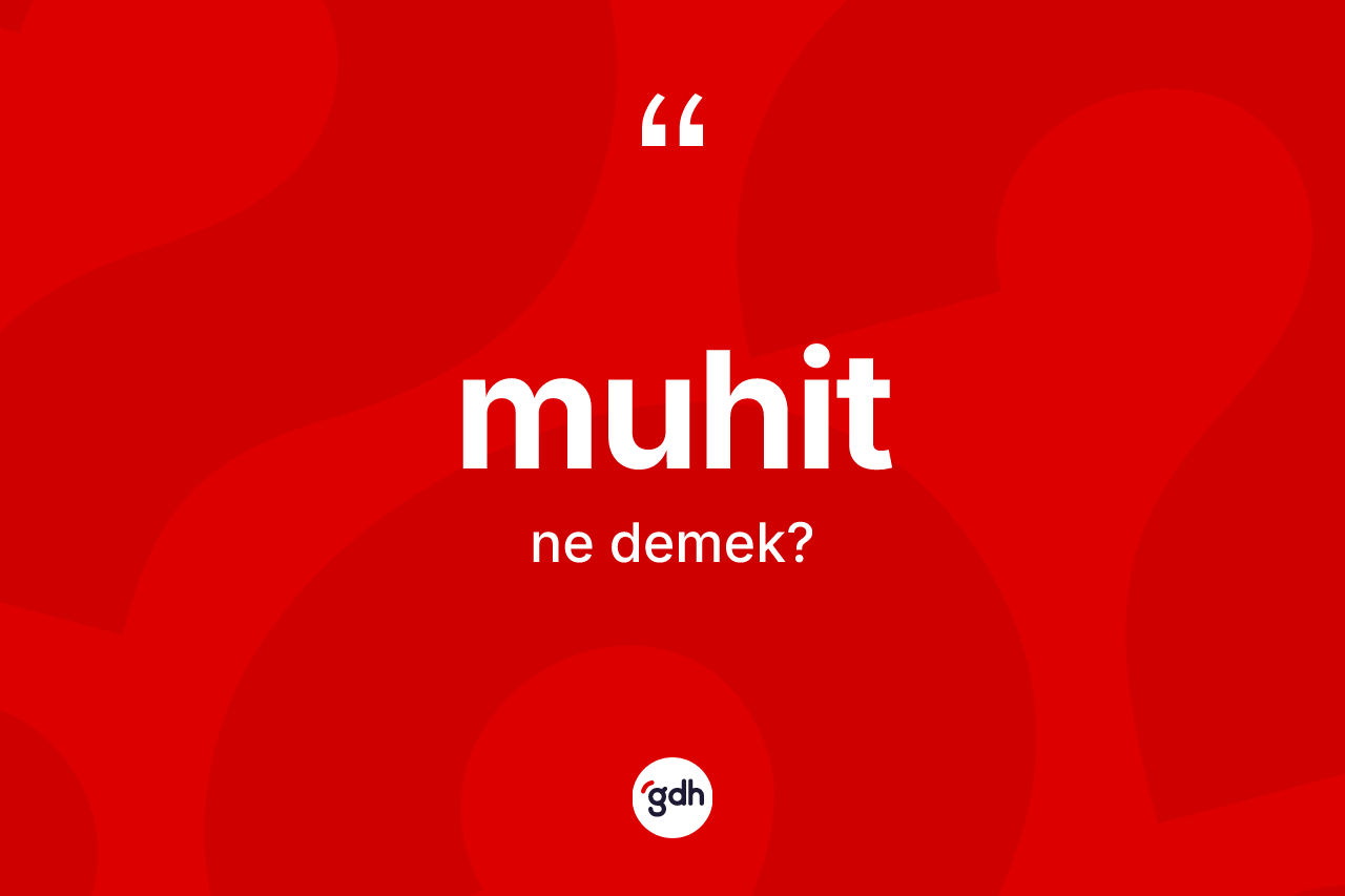 Muhit kelimesinin tanımı nedir? Muhitin TDK'ya göre anlamı nedir?