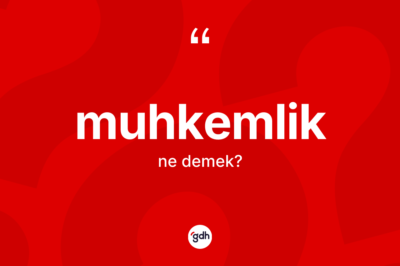 Muhkemlik kelimesinin anlamı nedir?