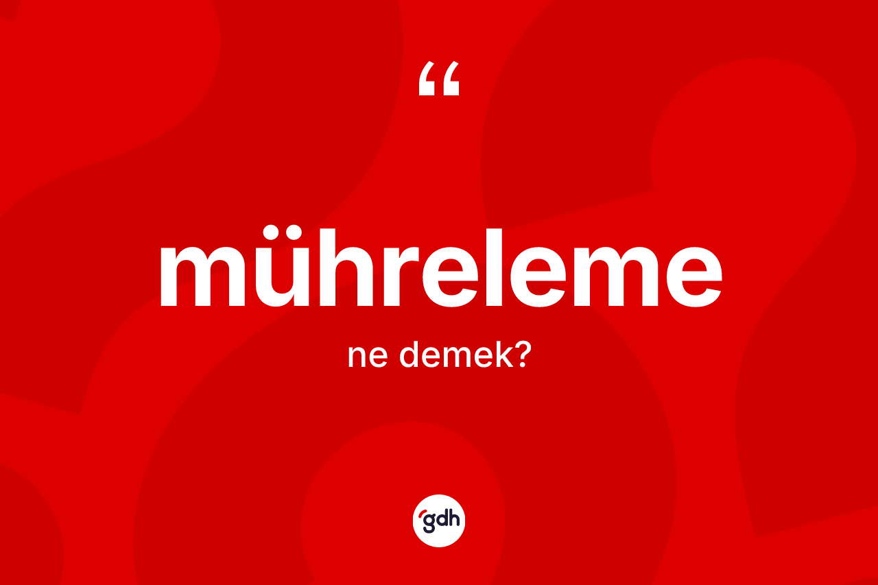 Mühreleme kelimesinin anlamı nedir?