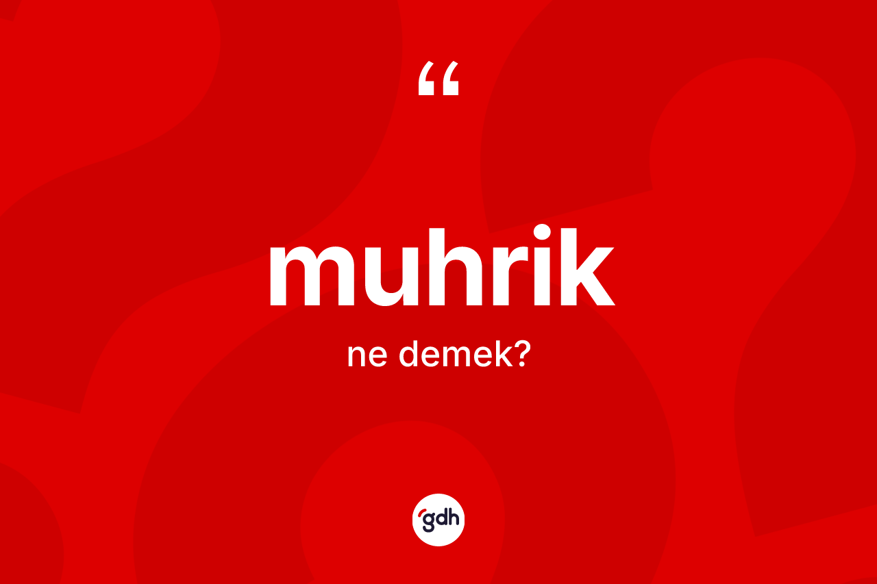 Muhrik ne demek? Muhrik kelimesinin özellikleri nelerdir?