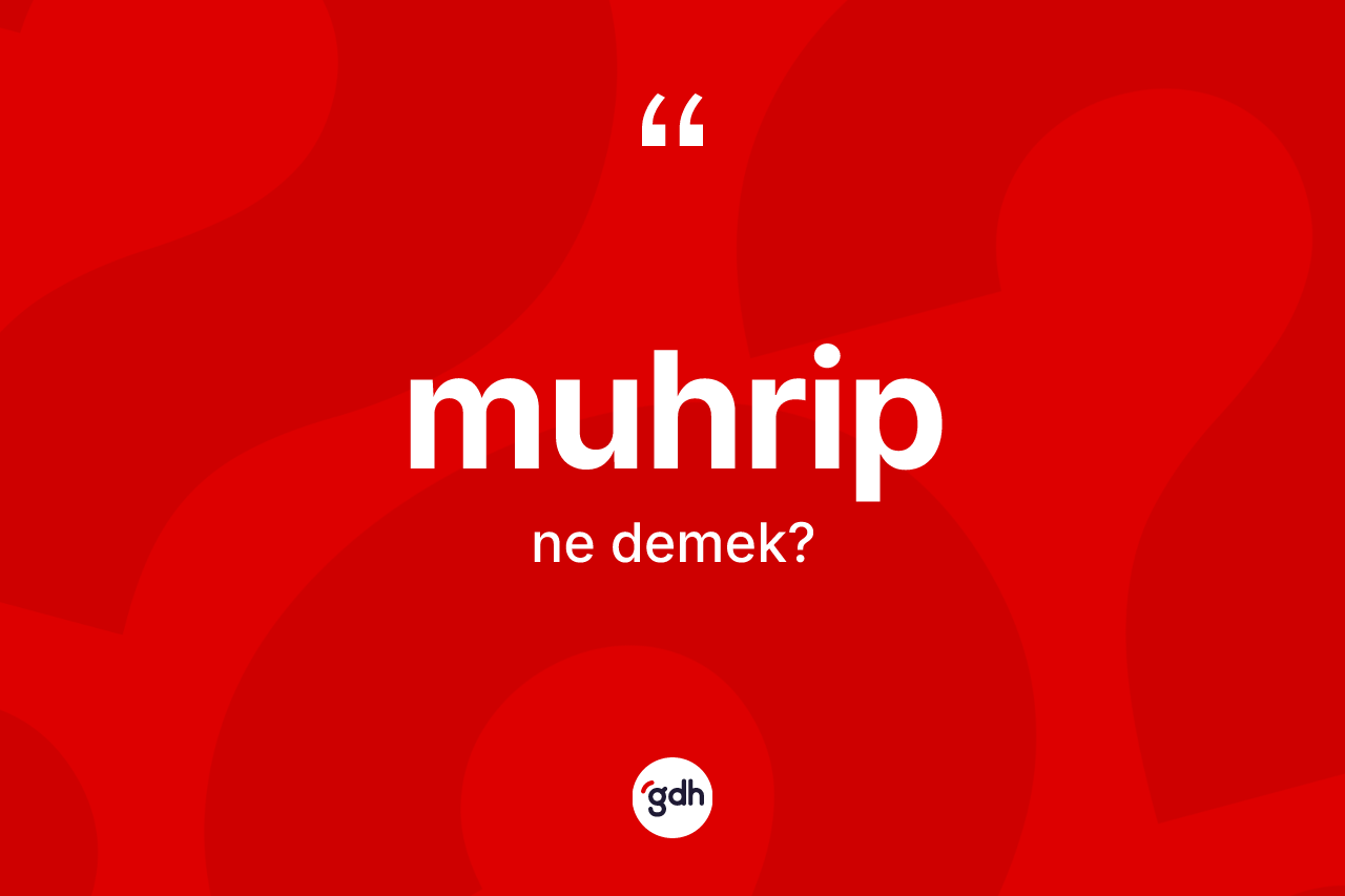 Muhrip kelimesinin anlamı nedir? Muhribin kısaca tanımı nedir?