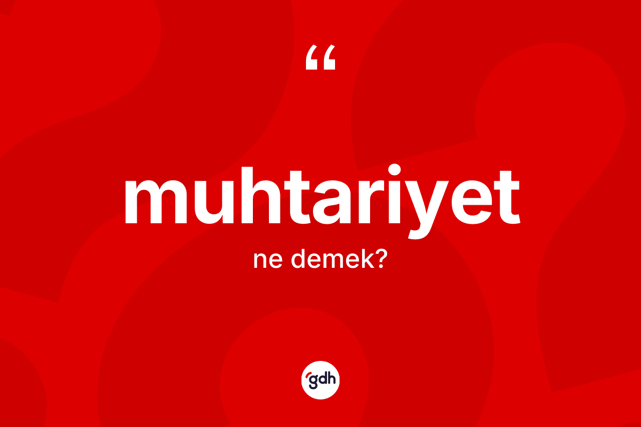 Muhtariyet kelimesi nedir? Muhtariyet kelimesinin TDK'ya göre açıklaması nedir?