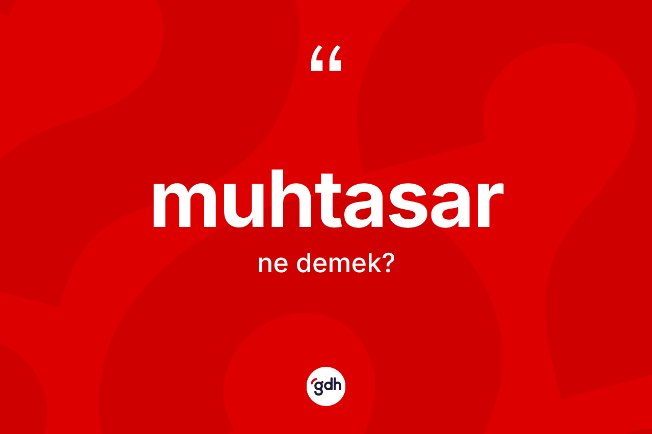 Muhtasar kelimesinin sözlükteki tanımı nedir? Muhtasarın sözlükteki anlamı nedir?