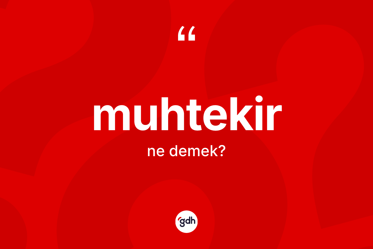 Muhtekir kelimesinin anlamı nedir? Muhtekirin TDK'ya göre anlamı nedir?