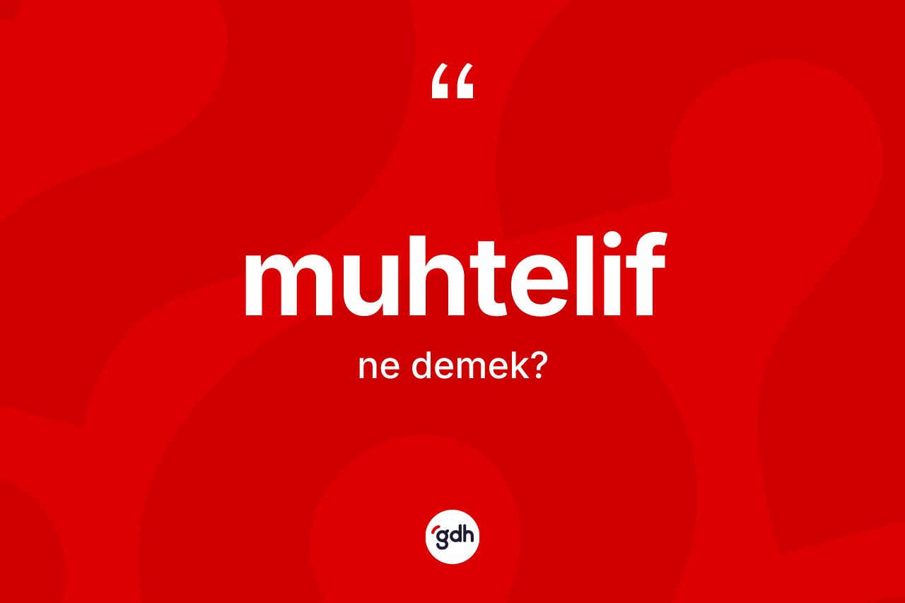 Muhtelif kelimesinin tanımı nedir? Muhtelifin TDK'ya göre anlamı nedir?