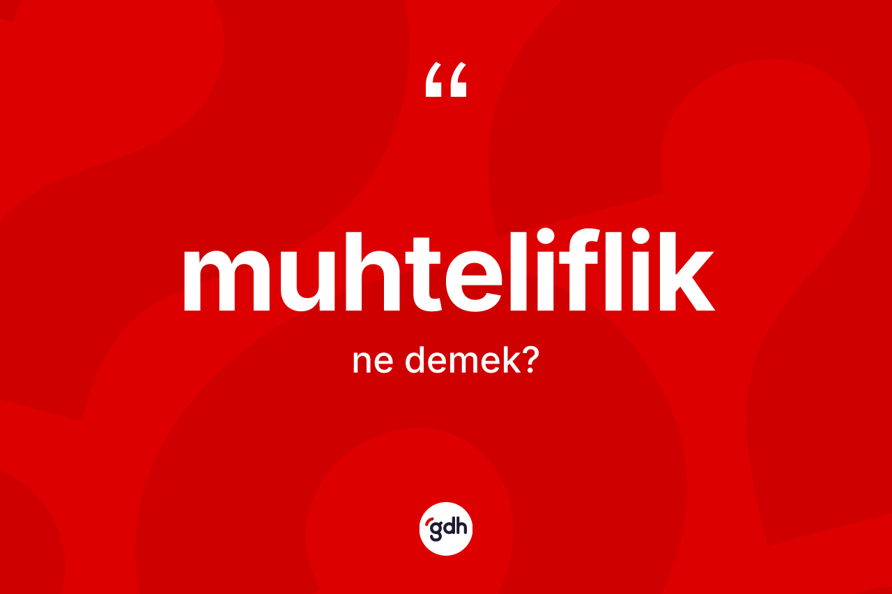 Muhteliflik kelimesinin sözlükteki tanımı nedir? Muhtelifliğin TDK'ya göre anlamı nedir?