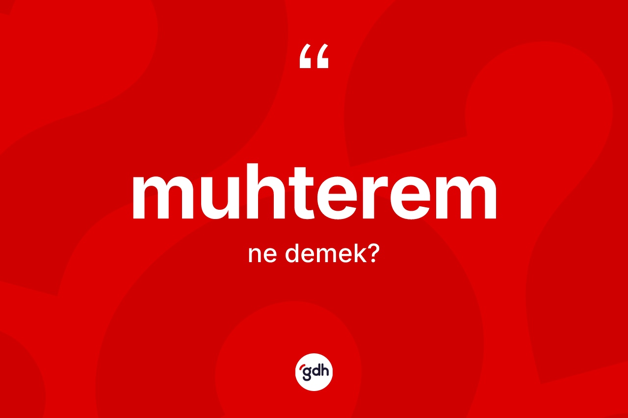 Muhterem kelimesinin anlamı nedir? Muhteremin TDK'ya göre anlamı nedir?
