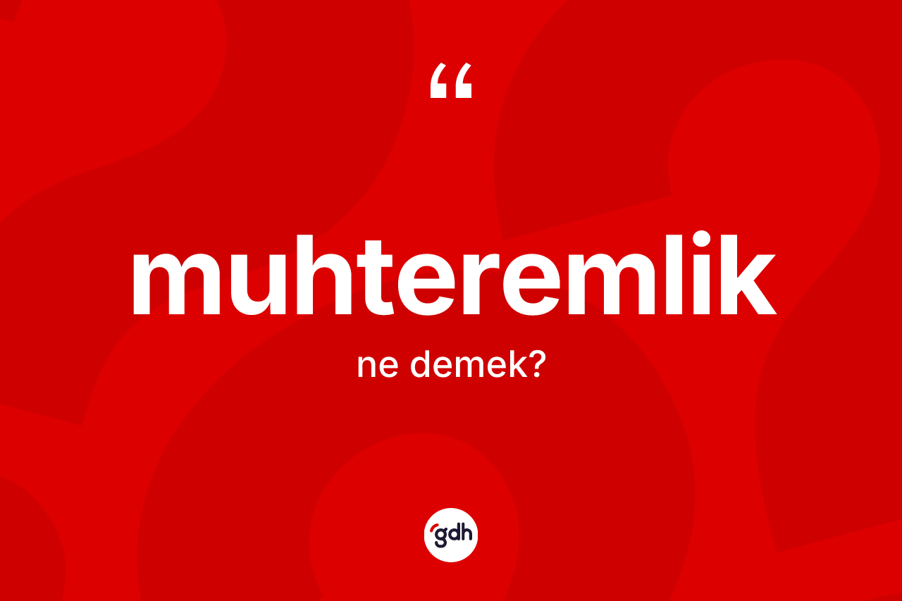 Muhteremlik kelimesinin tanımı nedir? Muhteremlik kelimesinin kaç farklı anlamı var?