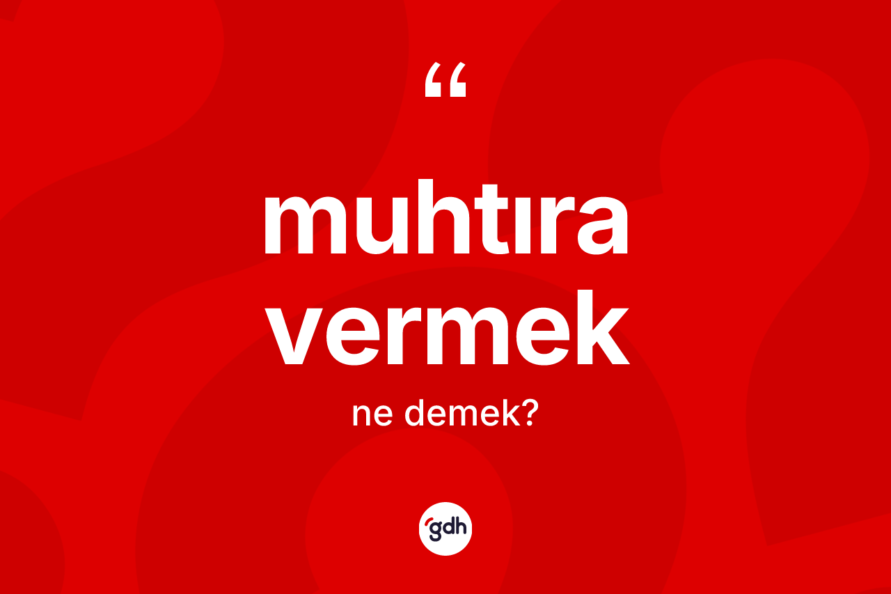 Muhtıra vermek ne anlama gelir? Muhtıra vermek ifadesinin TDK anlamı nedir?