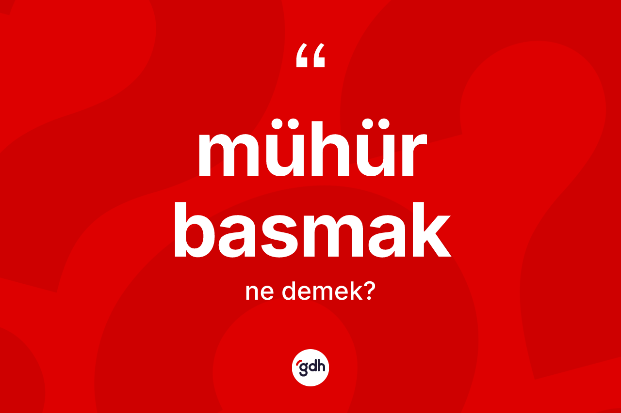 Mühür basmak ifadesinin kısaca tanımı nedir?