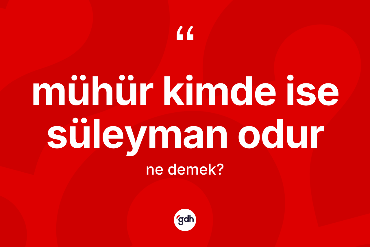Mühür kimde ise Süleyman odur ifadesi nedir? Mühür kimde ise Süleyman odur ifadesi nerede kullanılır?