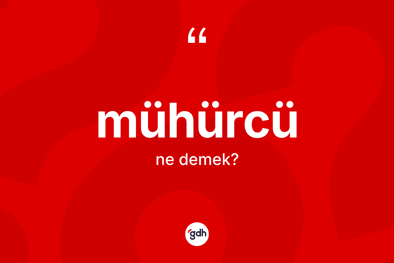 Mühürcü kelimesinin anlamı nedir? Mühürcünün halk arasındaki kullanımı nasıldır?