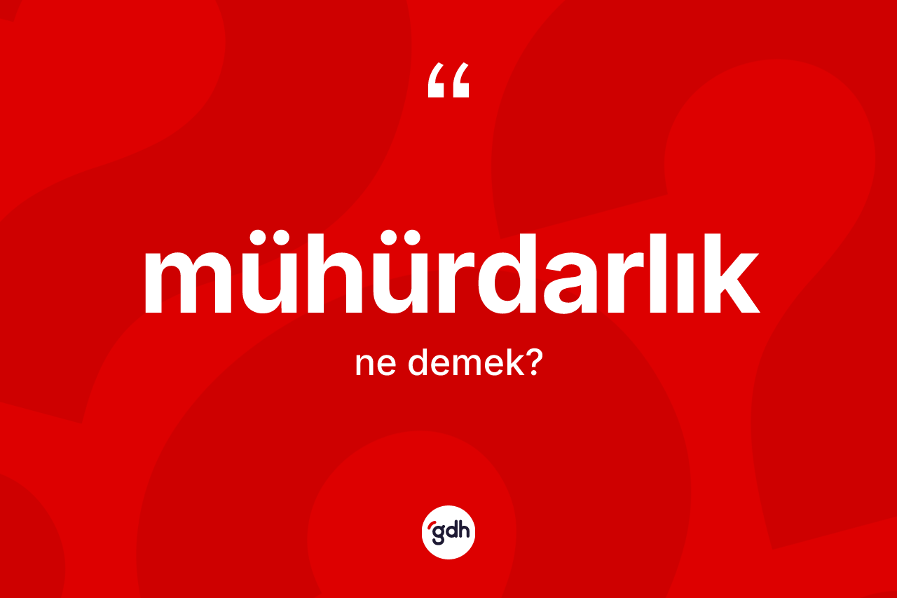Mühürdarlık kelimesi nedir? Mühürdarlık kelimesinin TDK anlamı nedir?