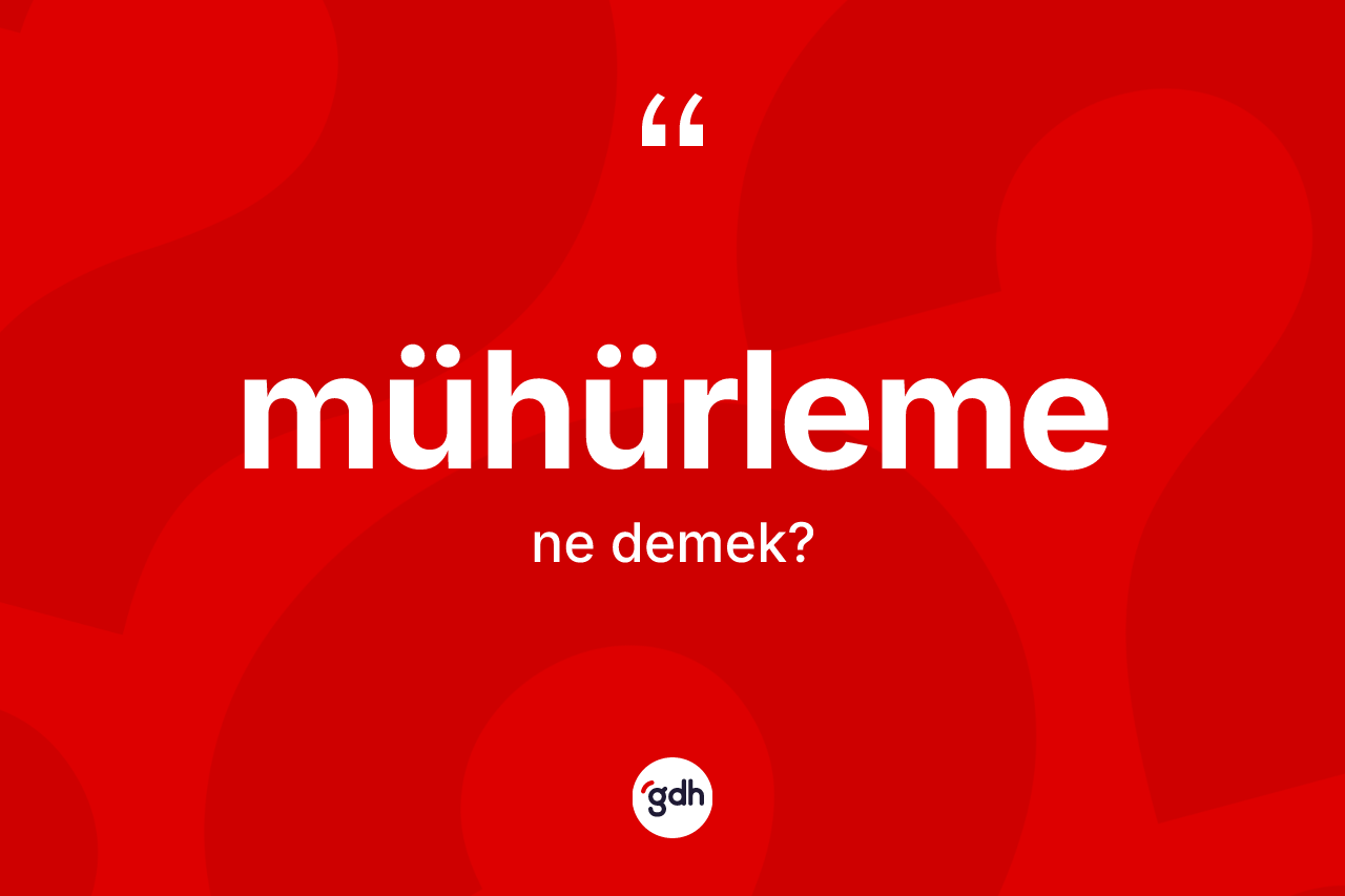 Mühürleme kelimesinin anlamı nedir?