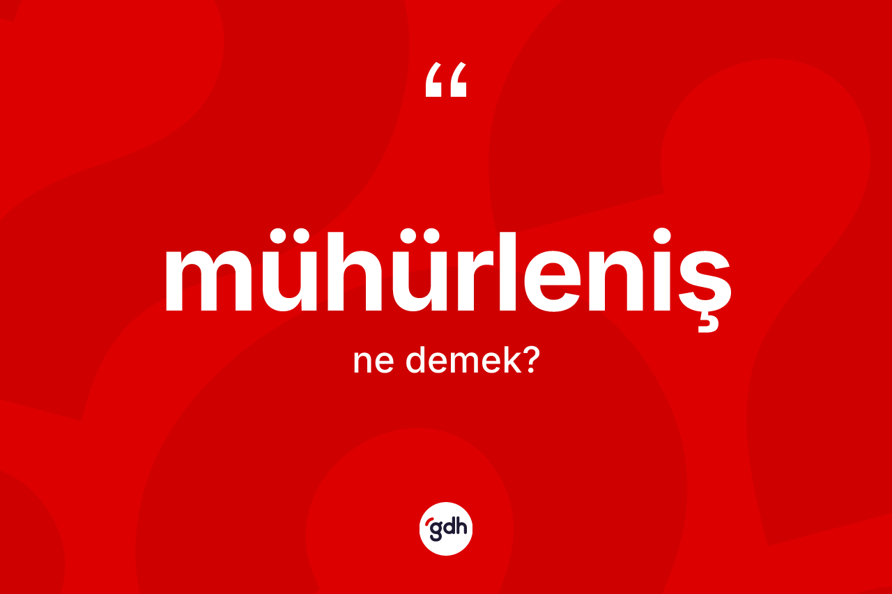 Mühürleniş kelimesinin anlamı nedir? Mühürlenişin kısaca tanımı nedir?