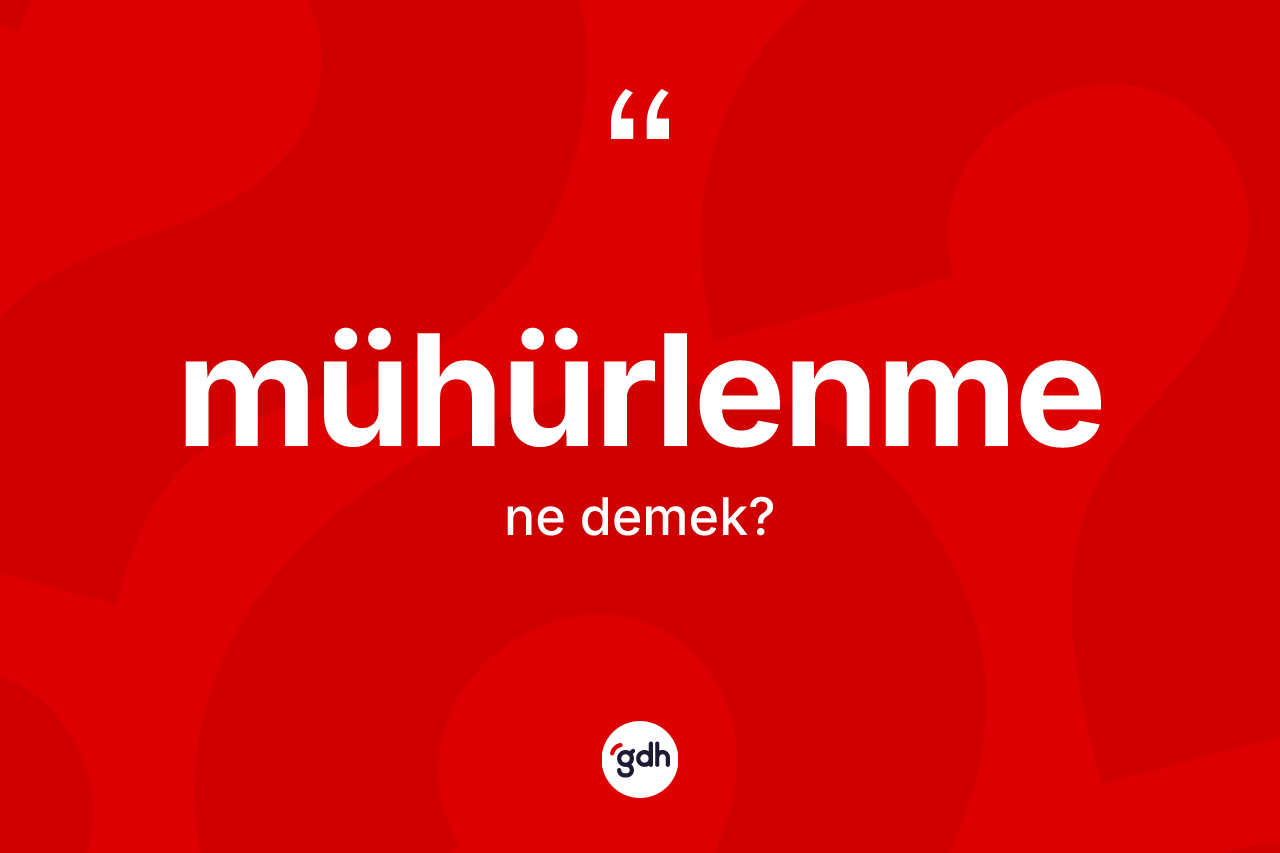 Mühürlenme kelimesinin anlamı nedir?
