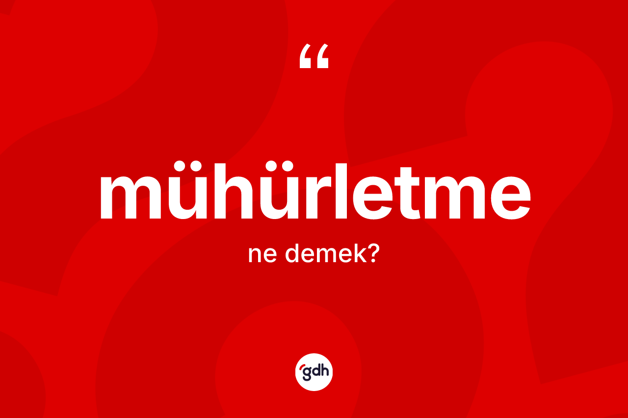 Mühürletme nedir?